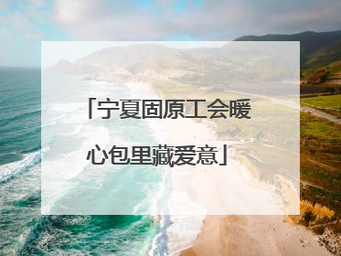 宁夏固原工会暖心包里藏爱意
